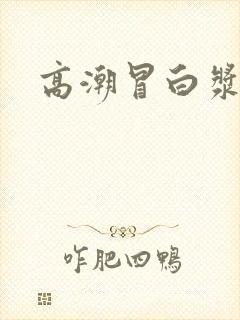 高潮冒白浆视频