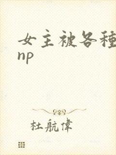 女主被各种调教np