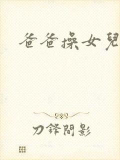 爸爸操女儿的逼