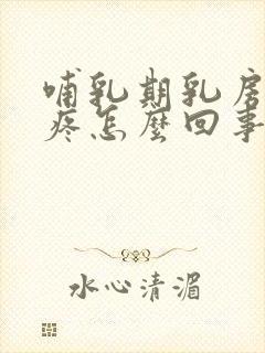 哺乳期乳房一边疼怎么回事