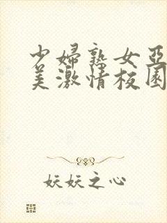 少妇熟女亚洲欧美激情校园春色