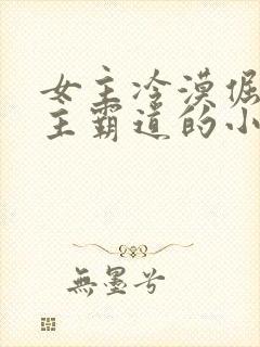 女主冷漠倔强男主霸道的小说