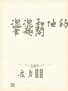 混混和他的乖乖笔趣阁