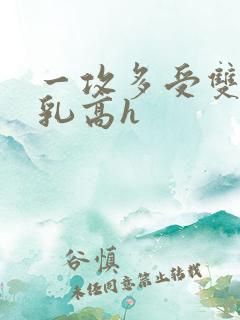 一攻多受双性产乳高h