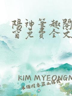 阳神笔趣阁无弹窗免费全文宜