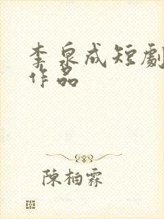 李泉成短剧全部作品