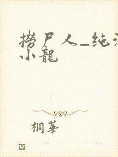 捞尸人_纯洁滴小龙