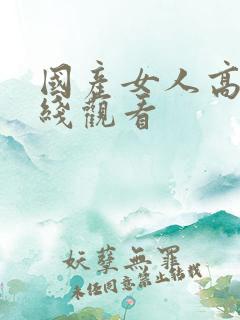 国产女人高潮在线观看