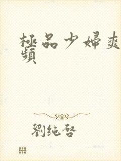 极品少妇爽了视频