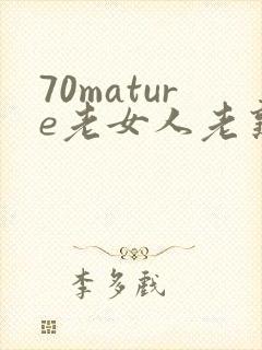 70mature老女人老熟妇hd
