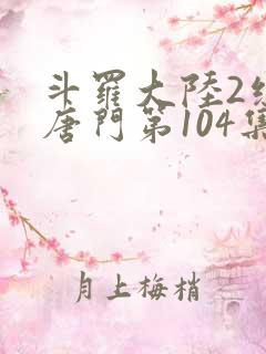 斗罗大陆2绝世唐门第104集