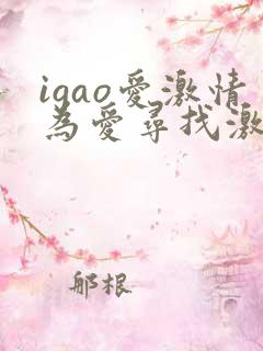 igao爱激情为爱寻找激情
