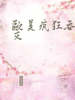 欧美疯狂吞精囗交