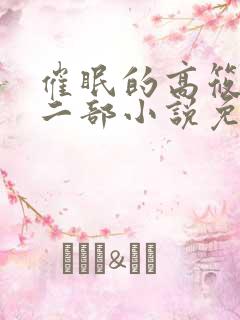 催眠的高筱柔第二部小说免费阅读