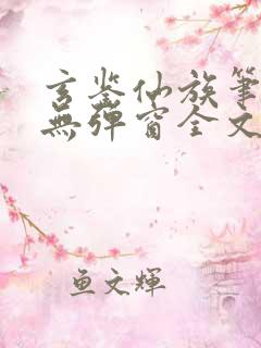 玄鉴仙族笔趣阁无弹窗全文阅读更新