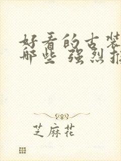 好看的古装剧有哪些 强烈推荐