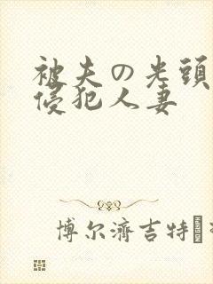 被夫の光头上司侵犯人妻