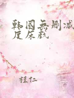 韩国无删减大尺度床戏