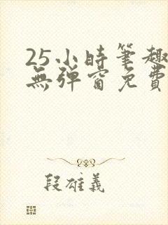 25小时笔趣阁无弹窗免费阅读下载