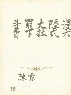 斗罗大陆漫画免费下拉式六漫画6漫画六漫画