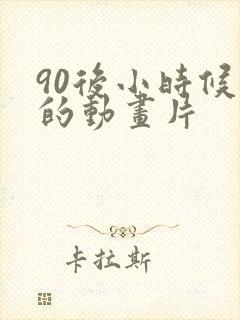 90后小时候看的动画片