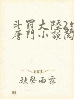 斗罗大陆2绝世唐门小说阅读免费