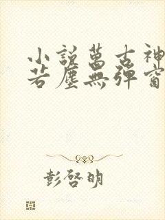 小说万古神帝张若尘无弹窗