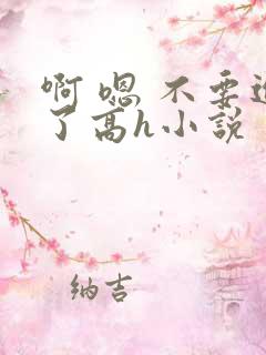啊 嗯 不要进了高h小说