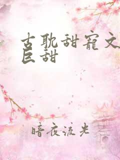 古耽甜宠文推荐巨甜