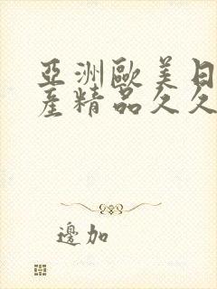 亚洲欧美日韩国产精品久久