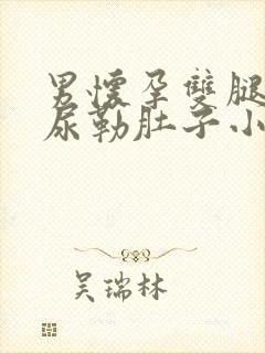 男怀孕双腿大憋尿勒肚子小说