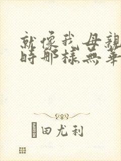 就像我母亲年轻时那样无华