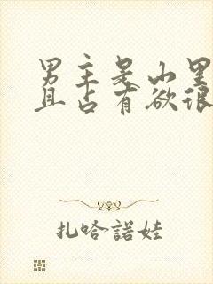 男主是山里糙汉且占有欲很强小说