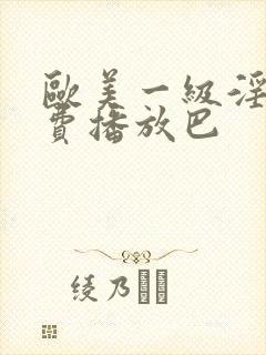 欧美一级淫片免费播放巴