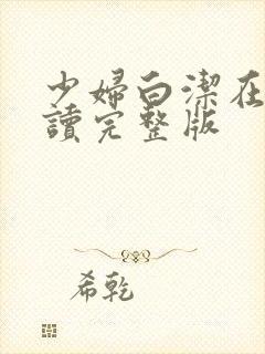 少妇白洁在线阅读完整版