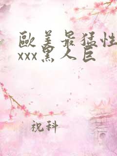 欧美最猛性xxxxx黑人巨