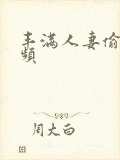 丰满人妻偷人视频