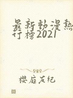 最新动漫热门排行榜2021