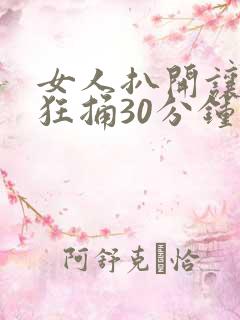 女人扒开让男人狂捅30分钟