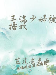 丰满少妇被在线播放