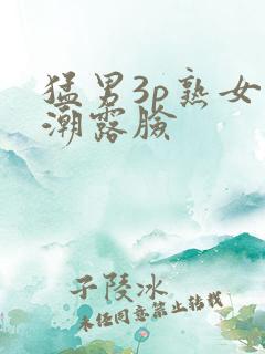 猛男3p熟女高潮露脸