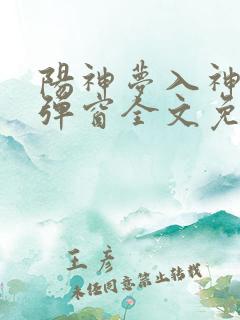 阳神梦入神机无弹窗全文免费阅读