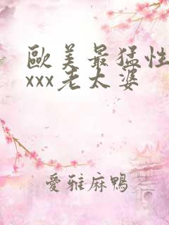 欧美最猛性×xxxx老太婆