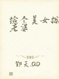 捡个美女总裁做老婆