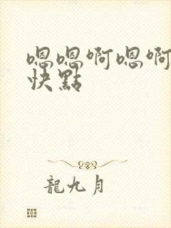 嗯嗯啊嗯啊嗯啊快点