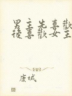 男主先喜欢女二后喜欢女主的小说