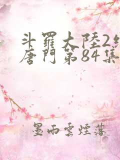 斗罗大陆2绝世唐门第84集