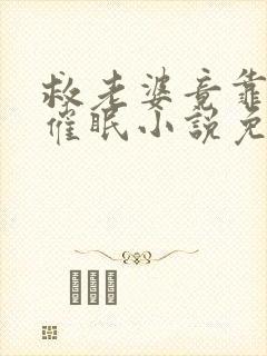 救老婆竟靠驯教催眠小说免费阅读无弹窗