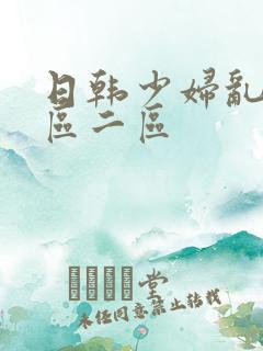 日韩少妇乱淫一区二区