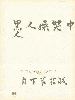 黑人操哭中国女人